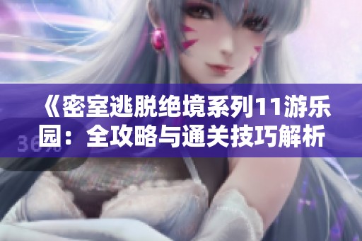《密室逃脱绝境系列11游乐园：全攻略与通关技巧解析》
