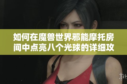 如何在魔兽世界邪能摩托房间中点亮八个光球的详细攻略