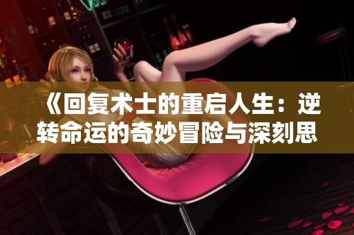 《回复术士的重启人生：逆转命运的奇妙冒险与深刻思考》