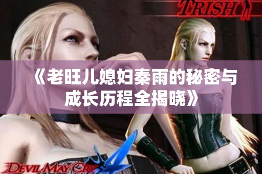 《老旺儿媳妇秦雨的秘密与成长历程全揭晓》