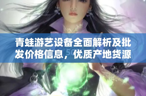 青蛙游艺设备全面解析及批发价格信息，优质产地货源推荐