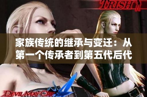 家族传统的继承与变迁：从第一个传承者到第五代后代的故事