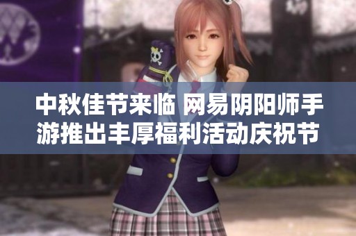 中秋佳节来临 网易阴阳师手游推出丰厚福利活动庆祝节日