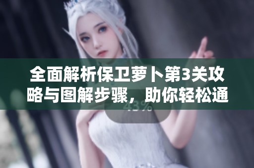 全面解析保卫萝卜第3关攻略与图解步骤，助你轻松通关