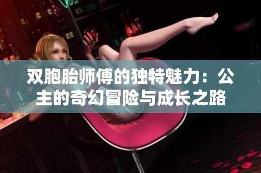 双胞胎师傅的独特魅力：公主的奇幻冒险与成长之路