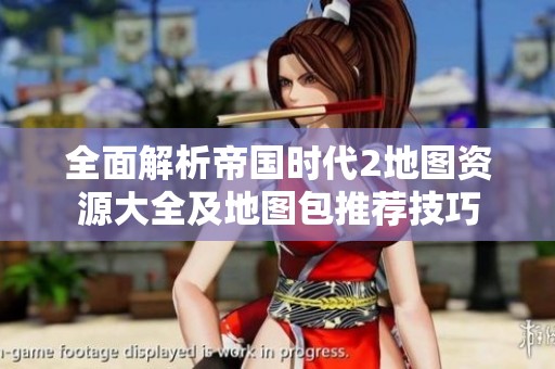 全面解析帝国时代2地图资源大全及地图包推荐技巧