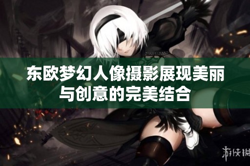东欧梦幻人像摄影展现美丽与创意的完美结合