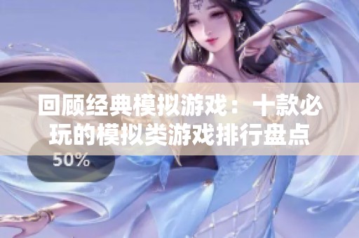 回顾经典模拟游戏：十款必玩的模拟类游戏排行盘点