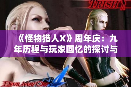 《怪物猎人X》周年庆：九年历程与玩家回忆的探讨与回顾