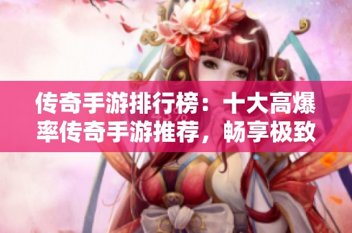 传奇手游排行榜：十大高爆率传奇手游推荐，畅享极致爆发体验