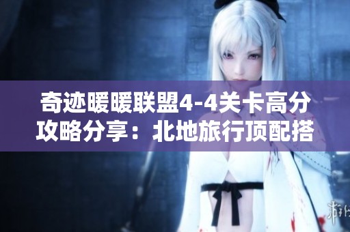 奇迹暖暖联盟4-4关卡高分攻略分享：北地旅行顶配搭配技巧解析