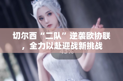 切尔西“二队”逆袭欧协联，全力以赴迎战新挑战