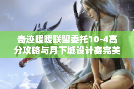 奇迹暖暖联盟委托10-4高分攻略与月下城设计赛完美搭配技巧分享