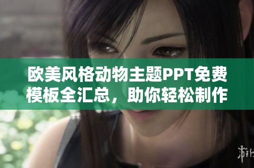 欧美风格动物主题PPT免费模板全汇总，助你轻松制作精彩演示