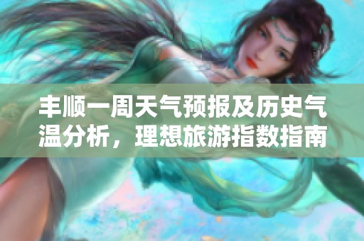 丰顺一周天气预报及历史气温分析，理想旅游指数指南