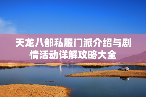 天龙八部私服门派介绍与剧情活动详解攻略大全