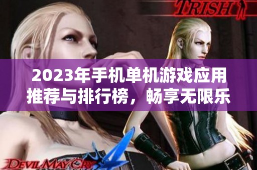 2023年手机单机游戏应用推荐与排行榜，畅享无限乐趣！