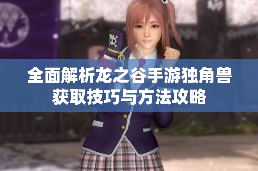 全面解析龙之谷手游独角兽获取技巧与方法攻略