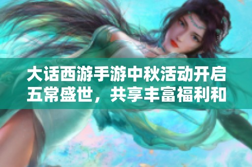 大话西游手游中秋活动开启五常盛世，共享丰富福利和惊喜礼品