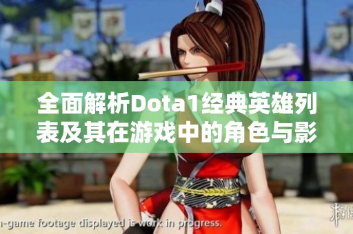 全面解析Dota1经典英雄列表及其在游戏中的角色与影响