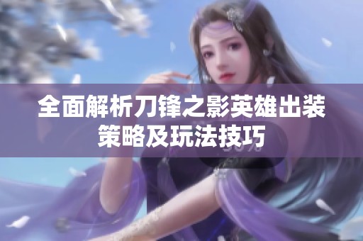 全面解析刀锋之影英雄出装策略及玩法技巧