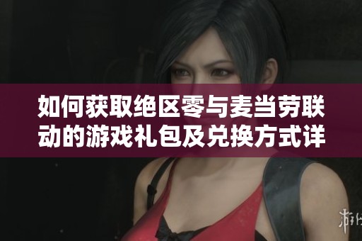 如何获取绝区零与麦当劳联动的游戏礼包及兑换方式详解