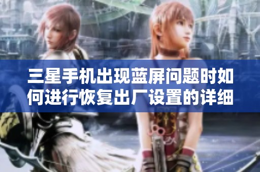 三星手机出现蓝屏问题时如何进行恢复出厂设置的详细步骤解析