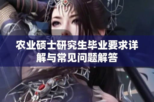 农业硕士研究生毕业要求详解与常见问题解答