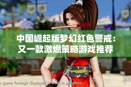 中国崛起版梦幻红色警戒：又一款激燃策略游戏推荐