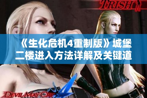 《生化危机4重制版》城堡二楼进入方法详解及关键道具获取攻略