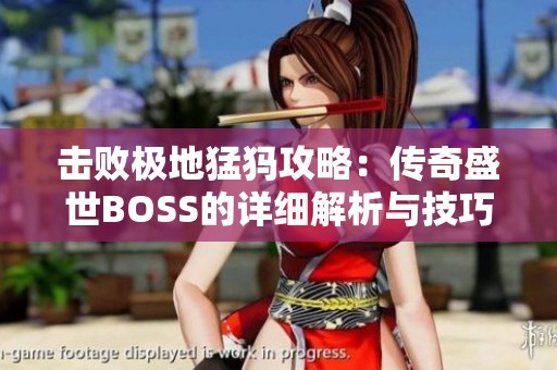击败极地猛犸攻略：传奇盛世BOSS的详细解析与技巧分享