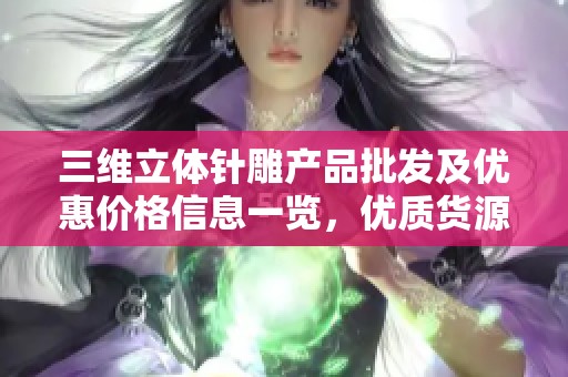 三维立体针雕产品批发及优惠价格信息一览，优质货源推荐
