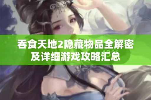 吞食天地2隐藏物品全解密及详细游戏攻略汇总