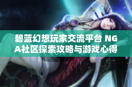 碧蓝幻想玩家交流平台 NGA社区探索攻略与游戏心得分享
