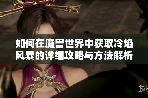 如何在魔兽世界中获取冷焰风暴的详细攻略与方法解析