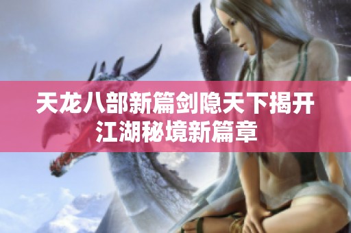 天龙八部新篇剑隐天下揭开江湖秘境新篇章