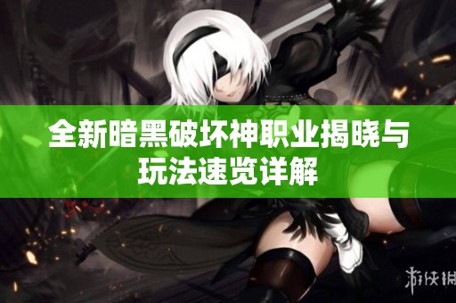 全新暗黑破坏神职业揭晓与玩法速览详解