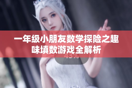一年级小朋友数学探险之趣味填数游戏全解析