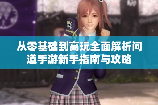 从零基础到高玩全面解析问道手游新手指南与攻略