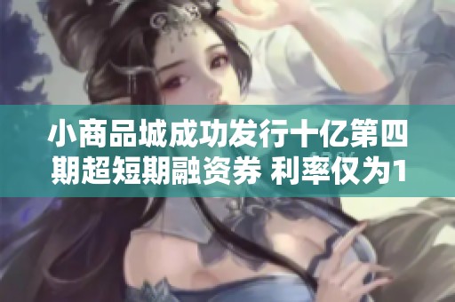 小商品城成功发行十亿第四期超短期融资券 利率仅为1.90%