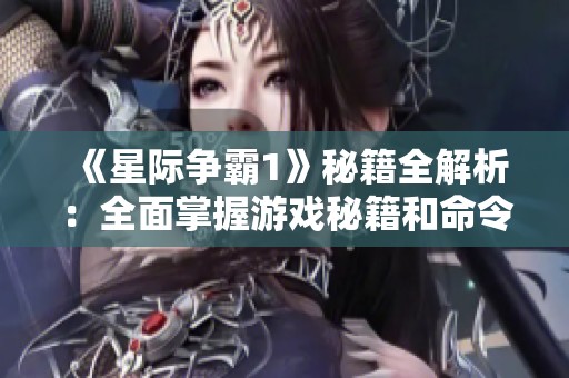 《星际争霸1》秘籍全解析：全面掌握游戏秘籍和命令技巧！