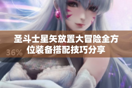 圣斗士星矢放置大冒险全方位装备搭配技巧分享