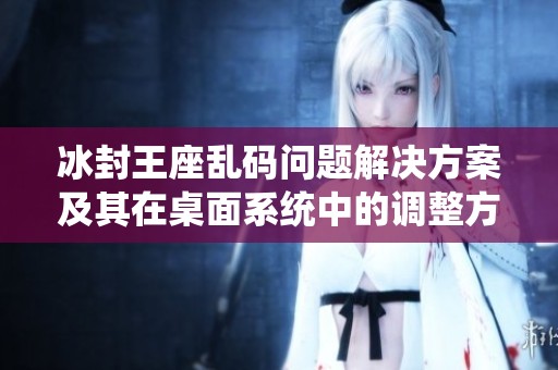 冰封王座乱码问题解决方案及其在桌面系统中的调整方法