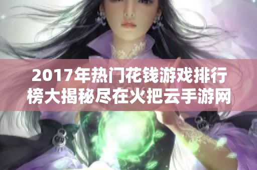 2017年热门花钱游戏排行榜大揭秘尽在火把云手游网