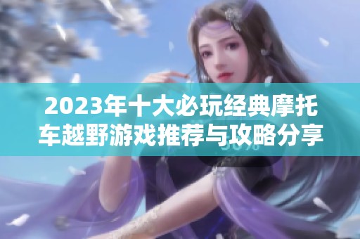 2023年十大必玩经典摩托车越野游戏推荐与攻略分享