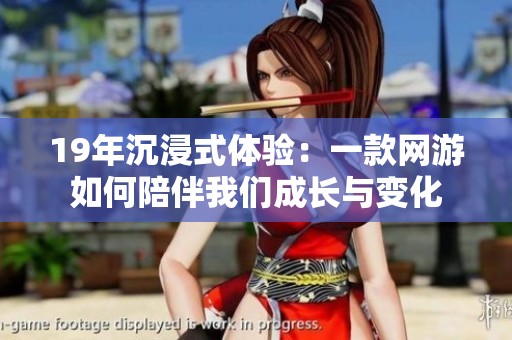 19年沉浸式体验：一款网游如何陪伴我们成长与变化
