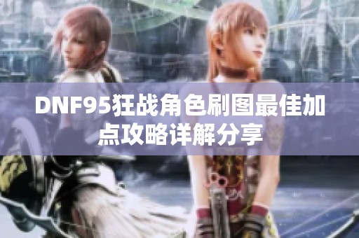 DNF95狂战角色刷图最佳加点攻略详解分享