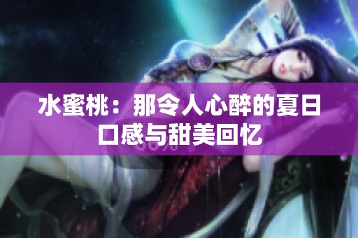 水蜜桃：那令人心醉的夏日口感与甜美回忆