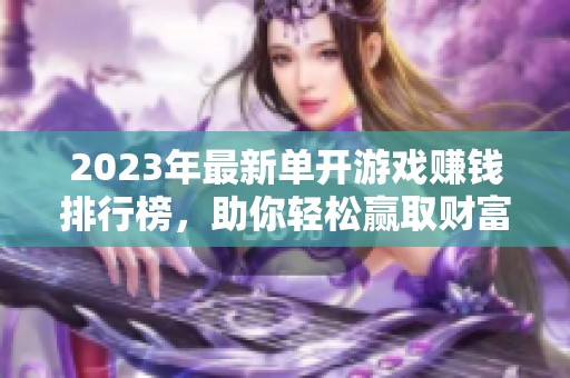 2023年最新单开游戏赚钱排行榜，助你轻松赢取财富的秘诀