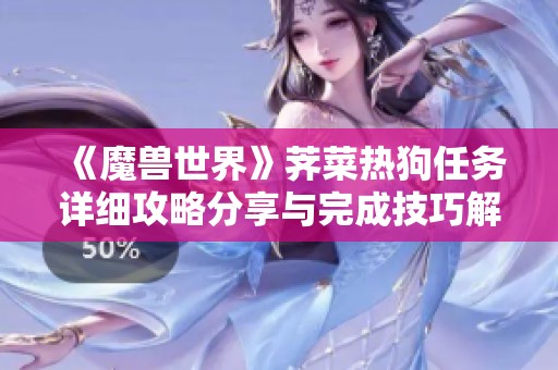 《魔兽世界》荠菜热狗任务详细攻略分享与完成技巧解析